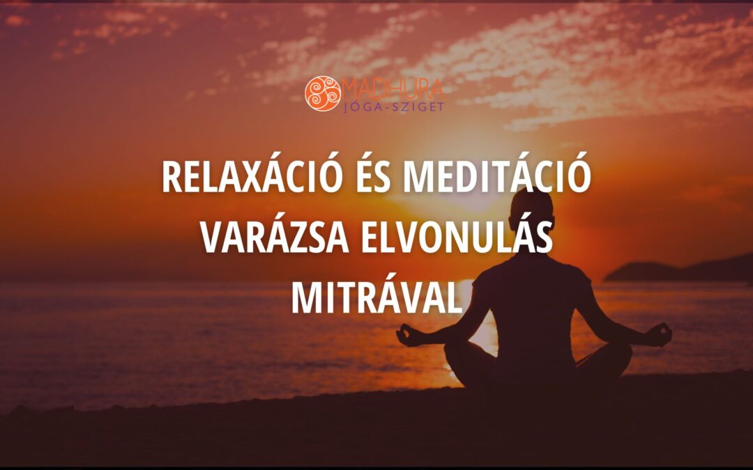 A relaxáció és meditáció varázsa – ELVONULÁS – Mitrával